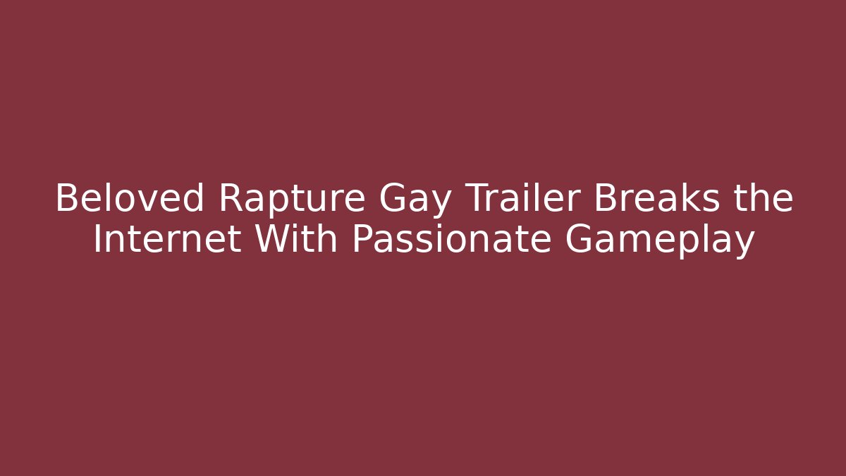 Beloved Rapture Gay Trailer Breaks the Internet With Passionate Gameplay