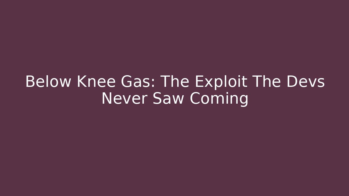 Below Knee Gas: The Exploit The Devs Never Saw Coming - Critter Realm