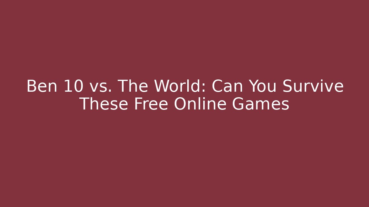 Ben 10 vs. The World: Can You Survive These Free Online Games