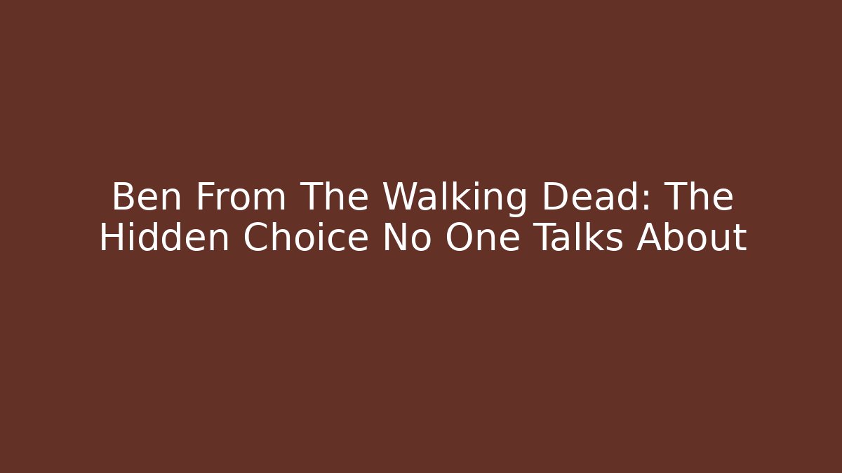 Ben From The Walking Dead: The Hidden Choice No One Talks About