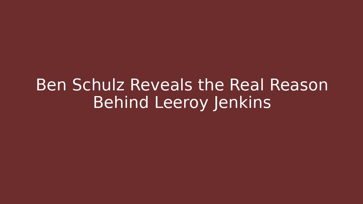 Ben Schulz Reveals the Real Reason Behind Leeroy Jenkins