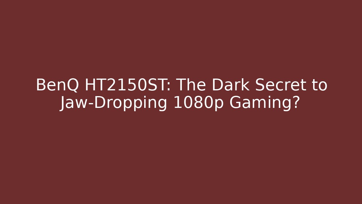 BenQ HT2150ST: The Dark Secret to Jaw-Dropping 1080p Gaming?