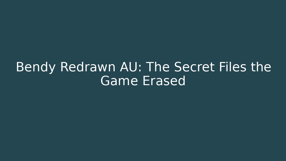 Bendy Redrawn AU: The Secret Files the Game Erased
