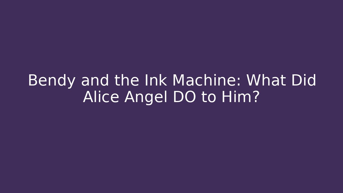 Bendy and the Ink Machine: What Did Alice Angel DO to Him?