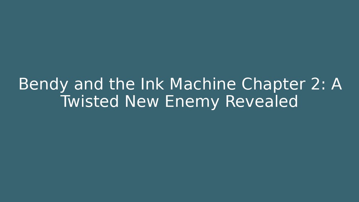 Bendy and the Ink Machine Chapter 2: A Twisted New Enemy Revealed