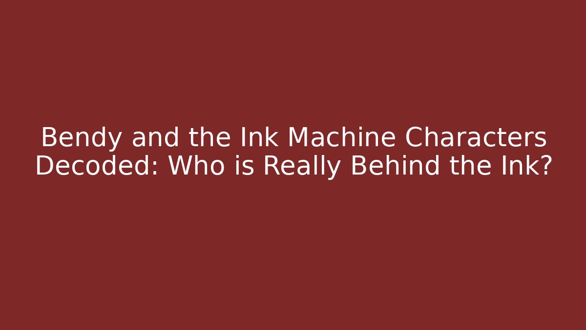 Bendy and the Ink Machine Characters Decoded: Who is Really Behind the Ink?