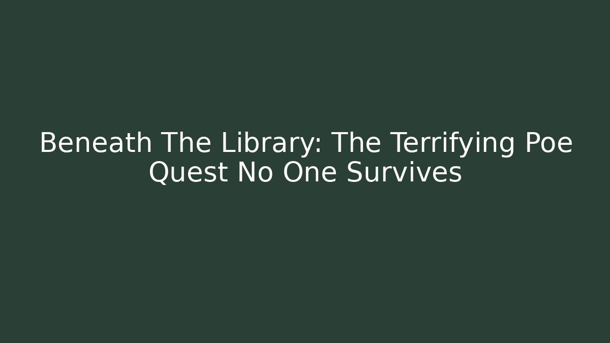 Beneath The Library: The Terrifying Poe Quest No One Survives