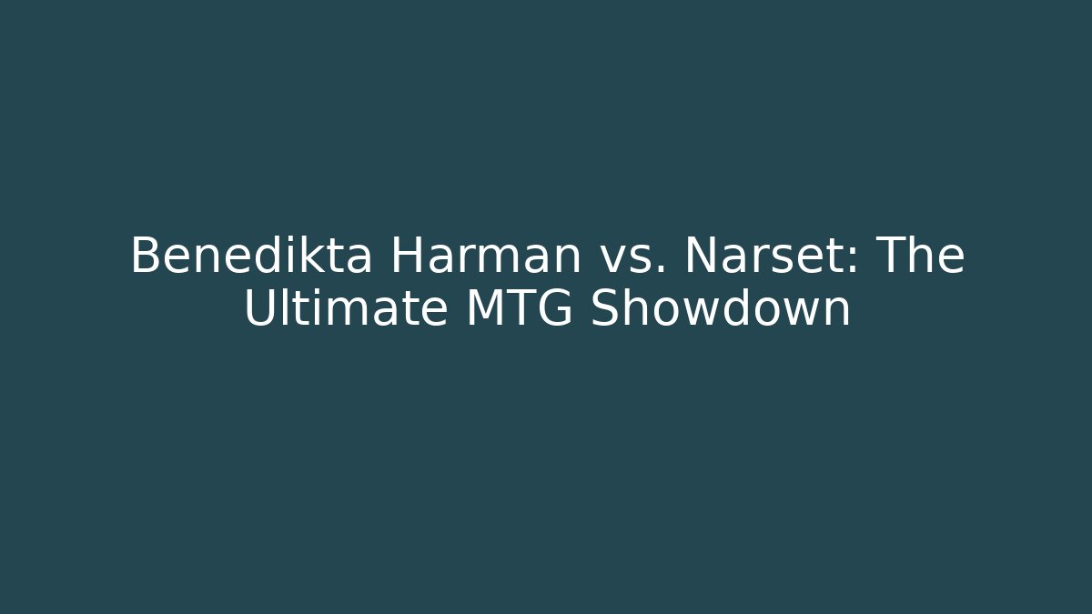 Benedikta Harman vs. Narset: The Ultimate MTG Showdown