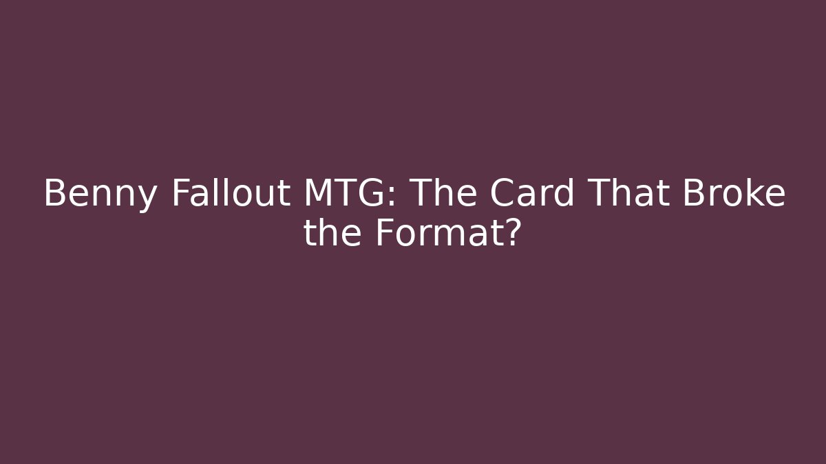 Benny Fallout MTG: The Card That Broke the Format? - Critter Realm