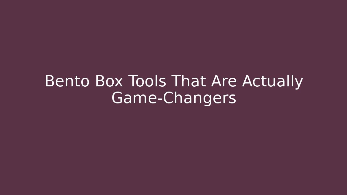 Bento Box Tools That Are Actually Game-Changers - Critter Realm