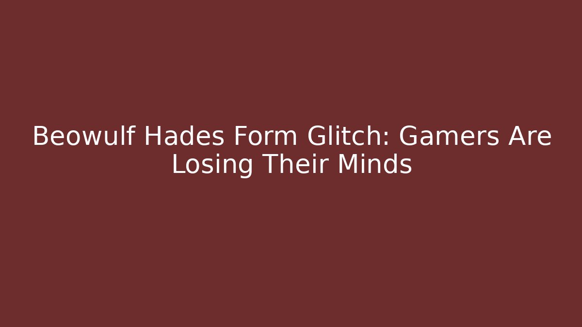 Beowulf Hades Form Glitch: Gamers Are Losing Their Minds