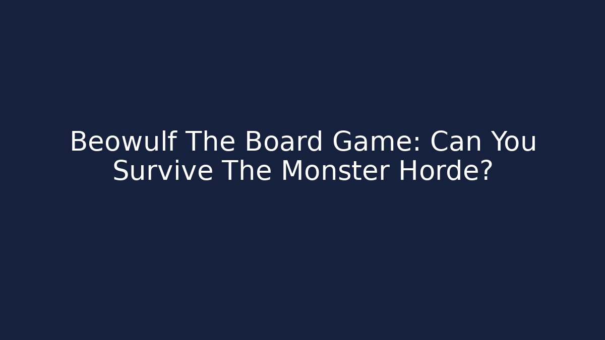 Beowulf The Board Game: Can You Survive The Monster Horde?