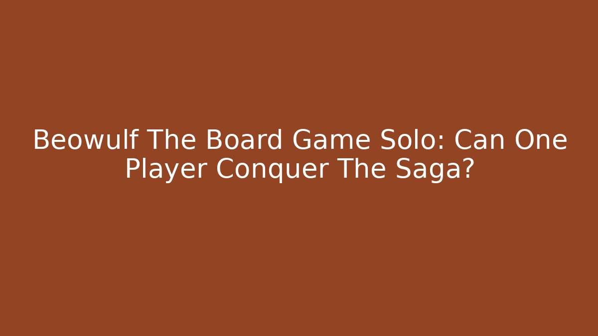Beowulf The Board Game Solo: Can One Player Conquer The Saga?