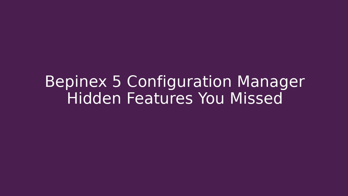 Bepinex 5 Configuration Manager Hidden Features You Missed