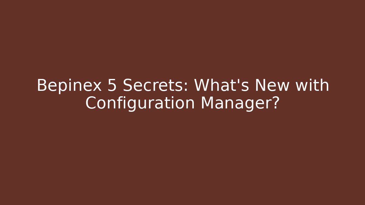 Bepinex 5 Secrets: What’s New with Configuration Manager?
