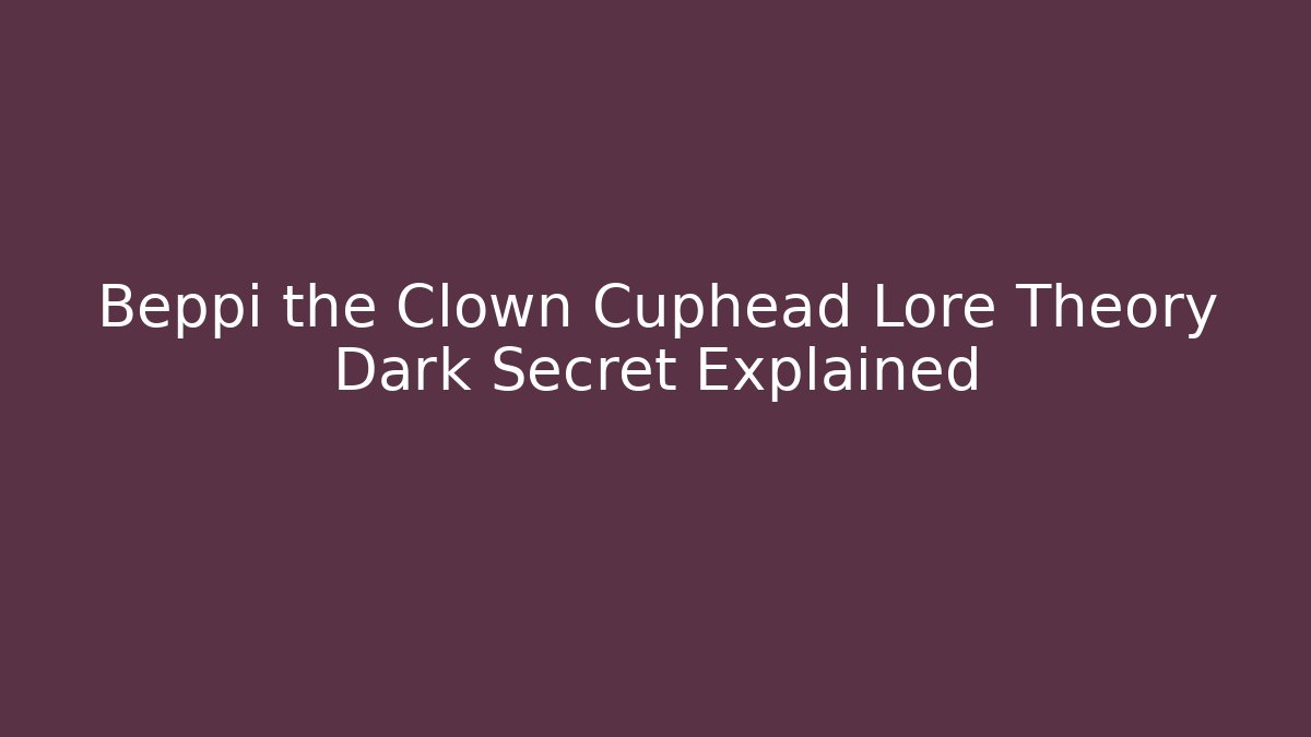 Beppi the Clown Cuphead Lore Theory Dark Secret Explained