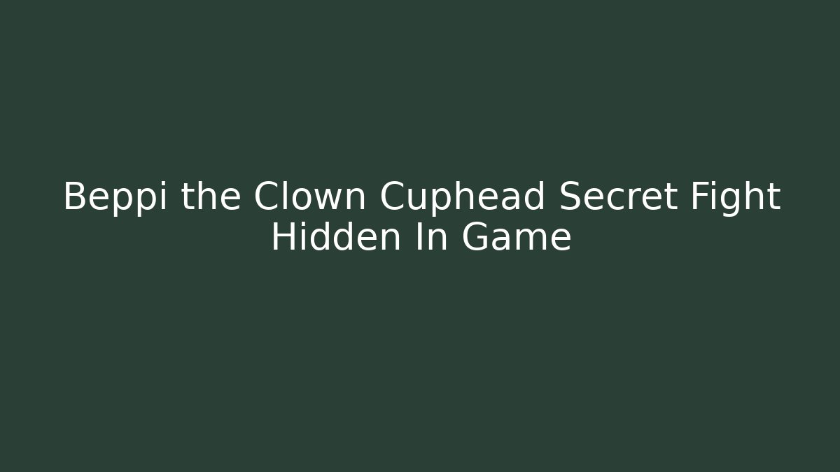 Beppi the Clown Cuphead Secret Fight Hidden In Game