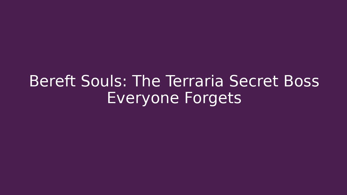Bereft Souls: The Terraria Secret Boss Everyone Forgets