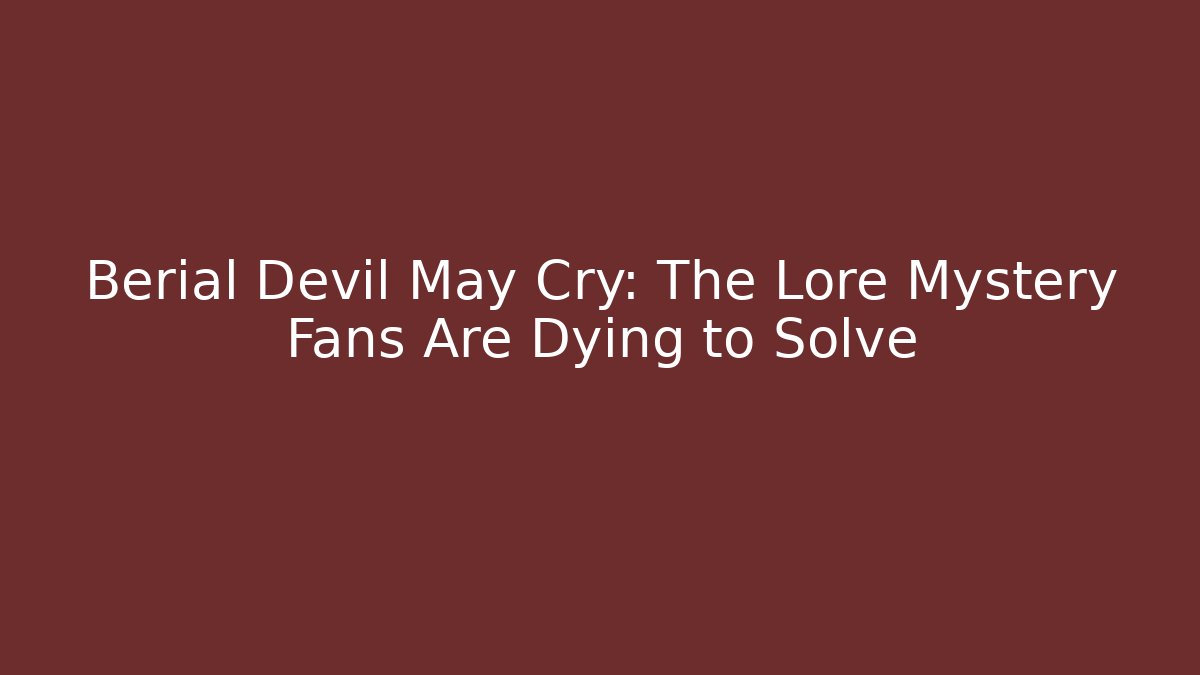 Berial Devil May Cry: The Lore Mystery Fans Are Dying to Solve