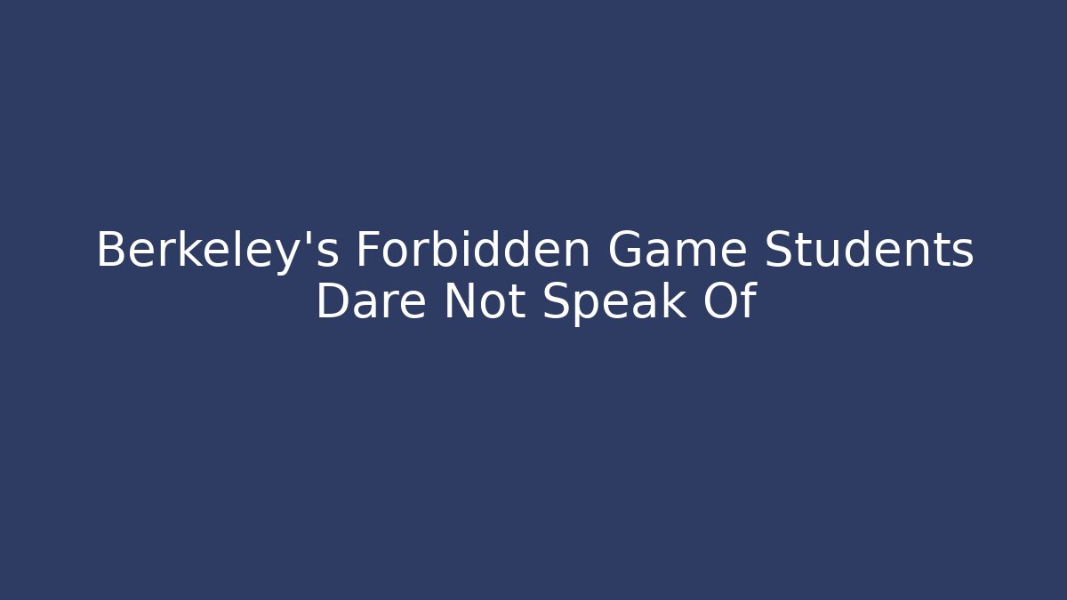 Berkeley's Forbidden Game Students Dare Not Speak Of - Critter Realm
