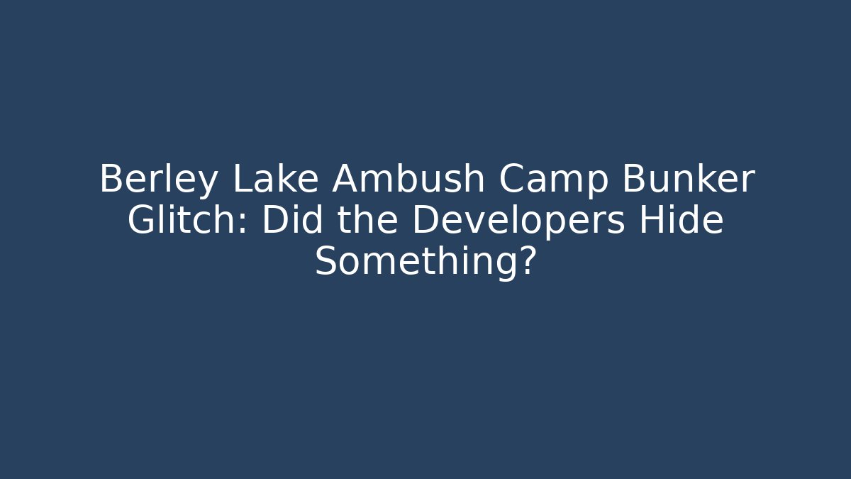 Berley Lake Ambush Camp Bunker Glitch: Did the Developers Hide Something? - Critter Realm