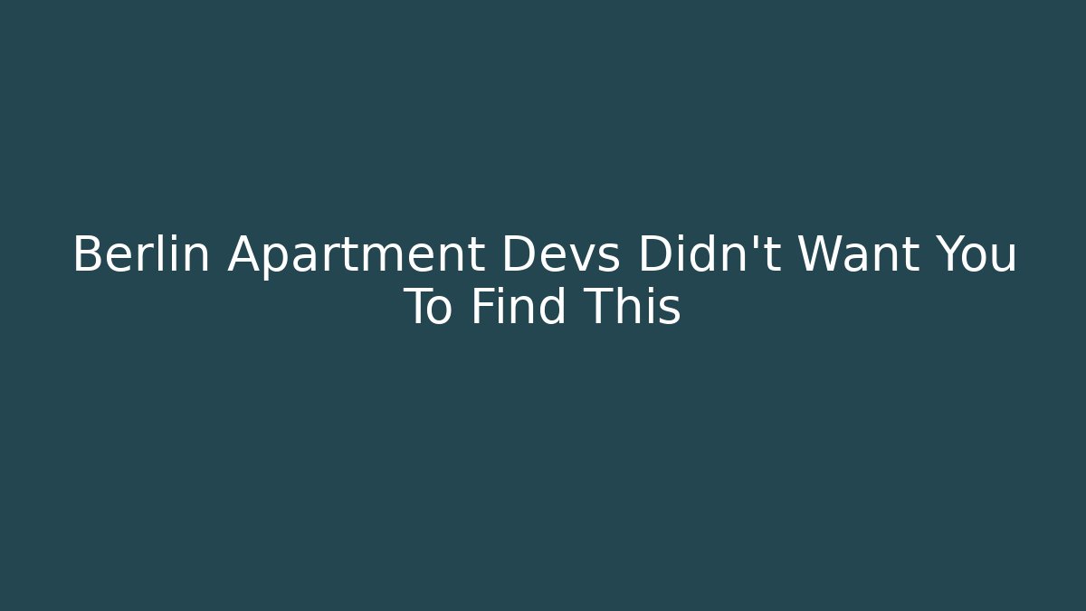 Berlin Apartment Devs Didn't Want You To Find This