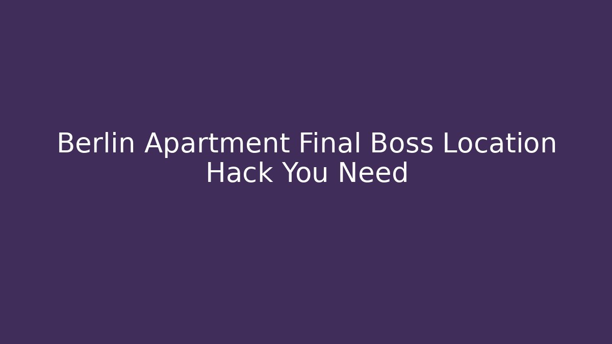 Berlin Apartment Final Boss Location Hack You Need - Critter Realm