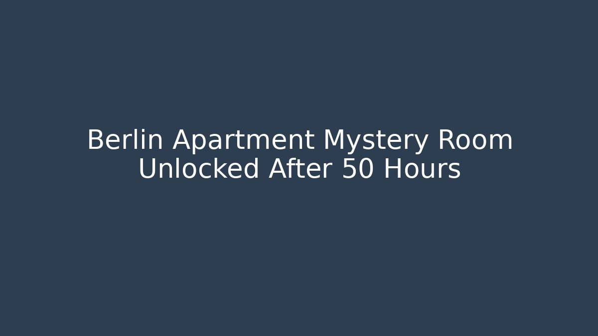 Berlin Apartment Mystery Room Unlocked After 50 Hours