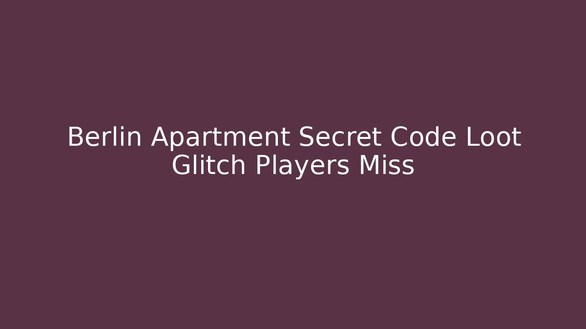 Berlin Apartment Secret Code Loot Glitch Players Miss