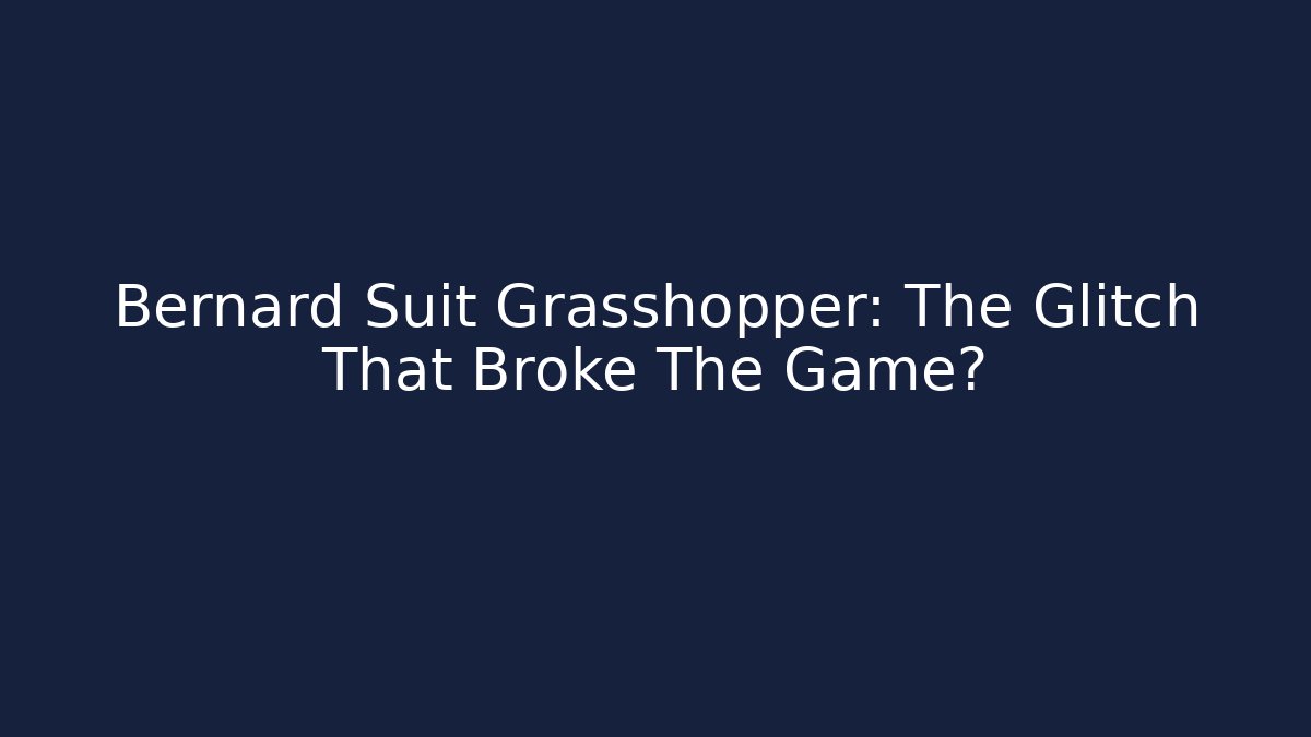 Bernard Suit Grasshopper: The Glitch That Broke The Game?