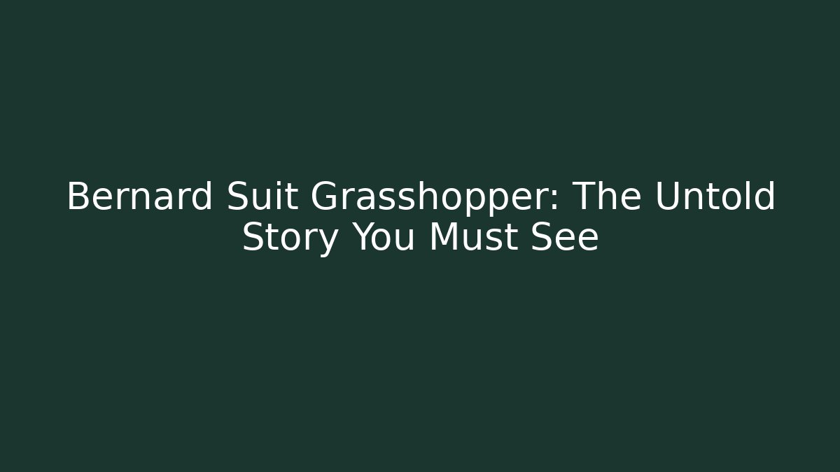 Bernard Suit Grasshopper: The Untold Story You Must See