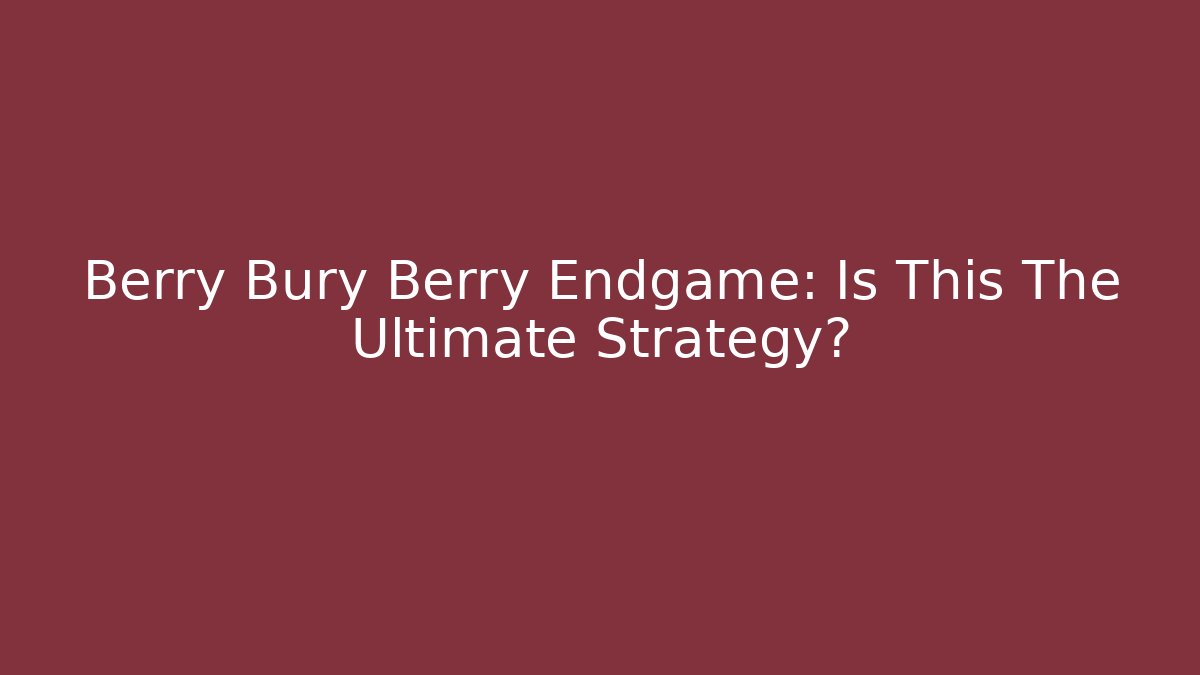 Berry Bury Berry Endgame: Is This The Ultimate Strategy? - Critter Realm