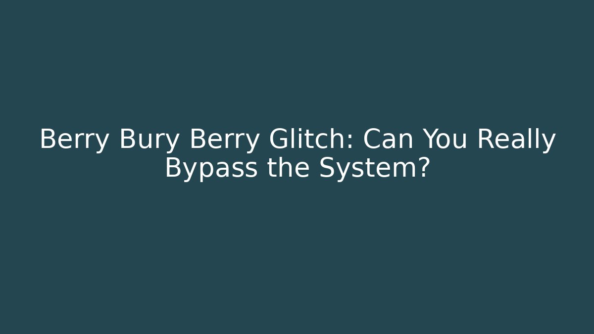 Berry Bury Berry Glitch: Can You Really Bypass the System?