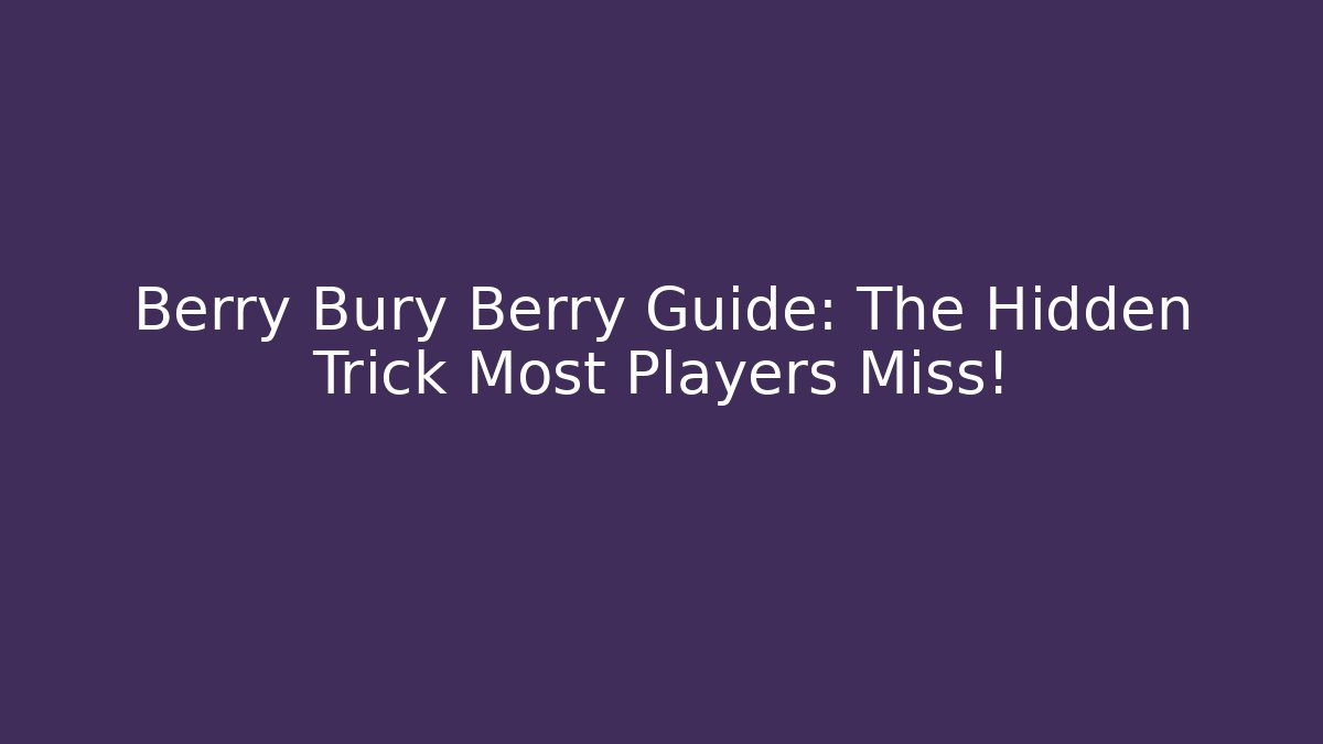 Berry Bury Berry Guide: The Hidden Trick Most Players Miss!