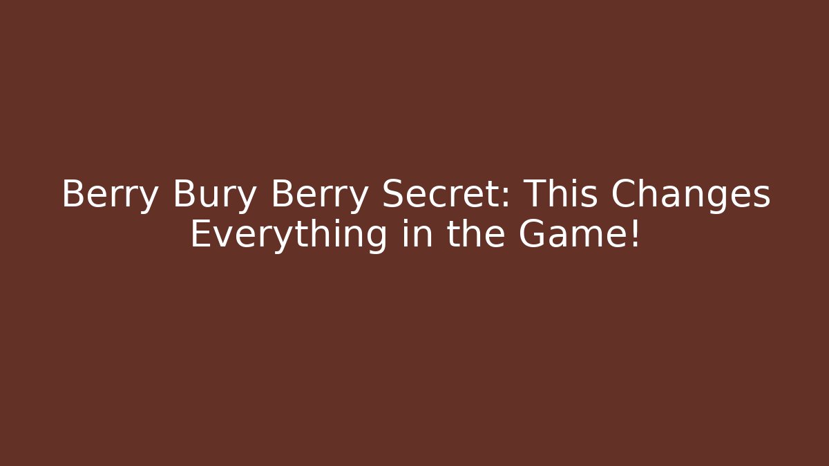 Berry Bury Berry Secret: This Changes Everything in the Game!