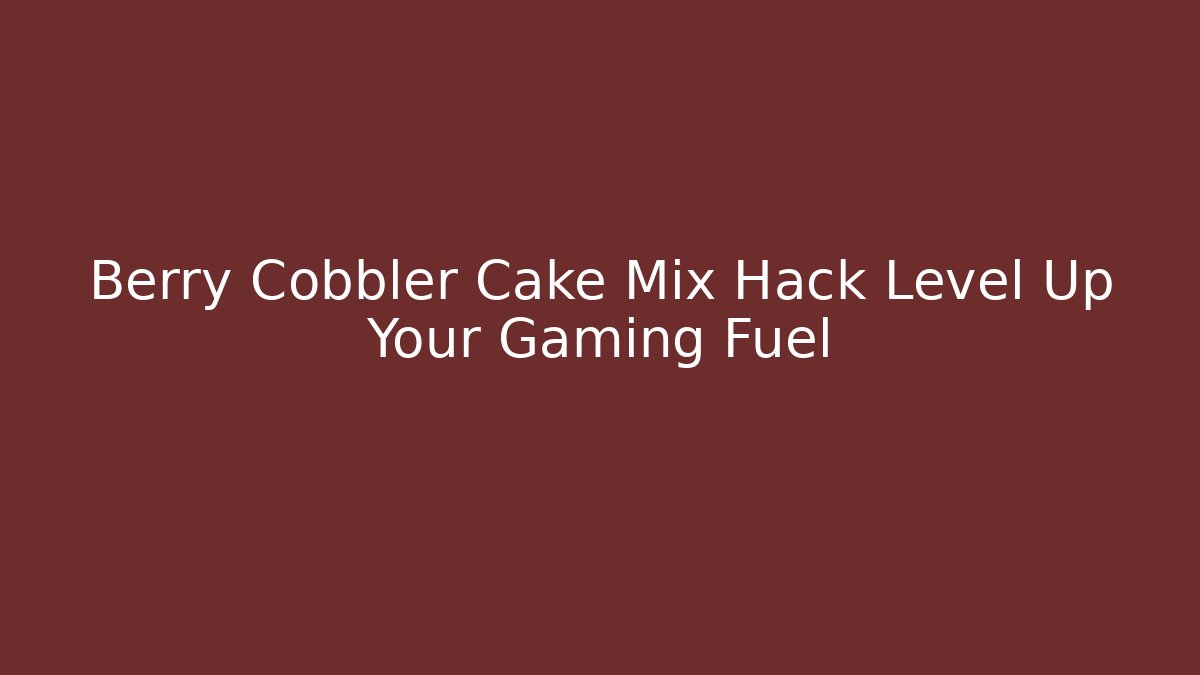 Berry Cobbler Cake Mix Hack Level Up Your Gaming Fuel - Critter Realm