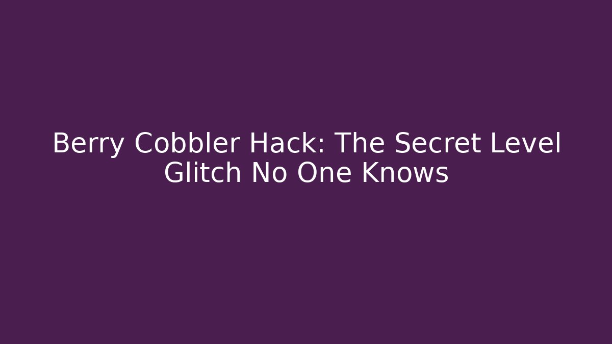 Berry Cobbler Hack: The Secret Level Glitch No One Knows