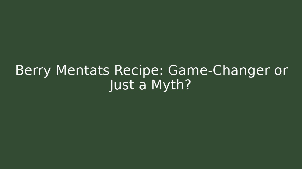 Berry Mentats Recipe: Game-Changer or Just a Myth?