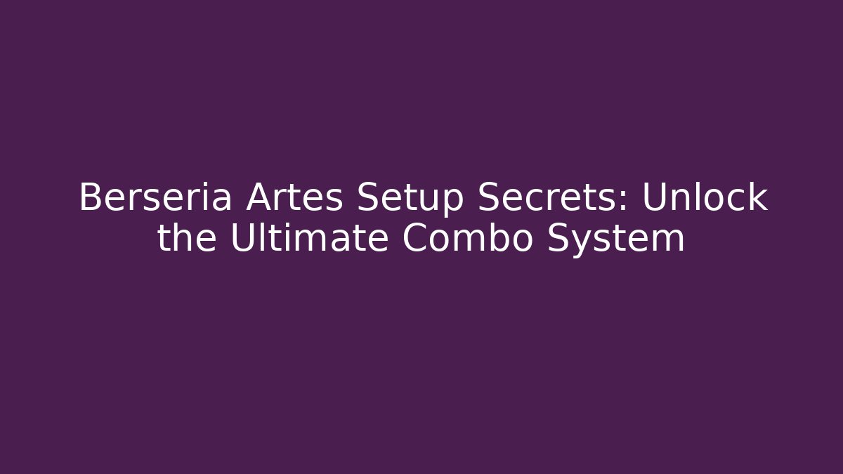 Berseria Artes Setup Secrets: Unlock the Ultimate Combo System