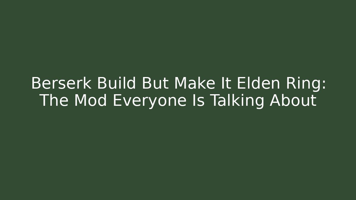 Berserk Build But Make It Elden Ring: The Mod Everyone Is Talking About