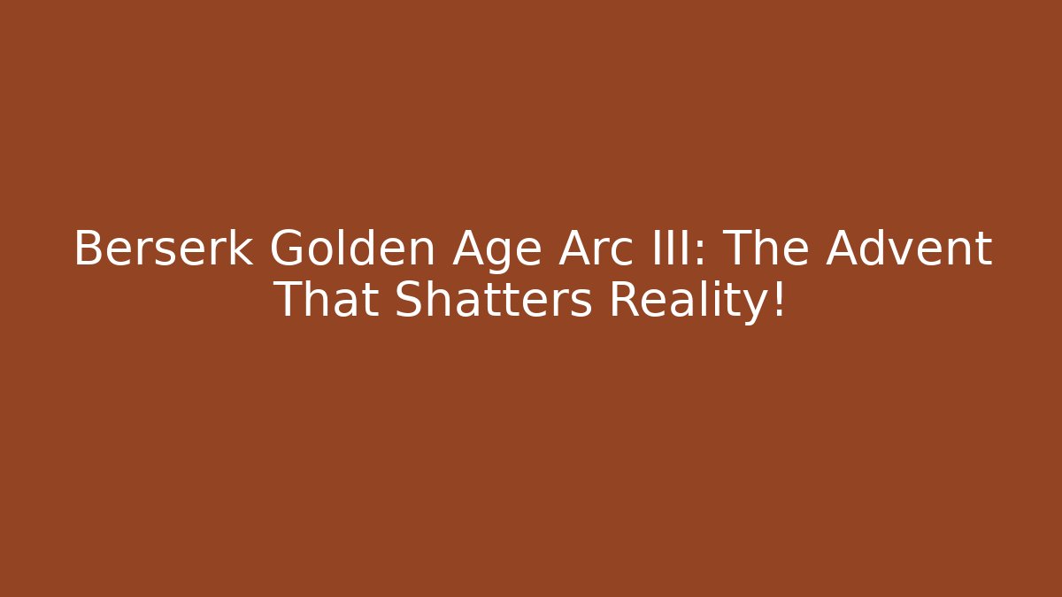 Berserk Golden Age Arc III: The Advent That Shatters Reality!
