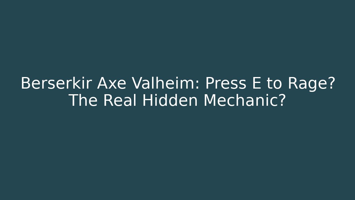 Berserkir Axe Valheim: Press E to Rage? The Real Hidden Mechanic?