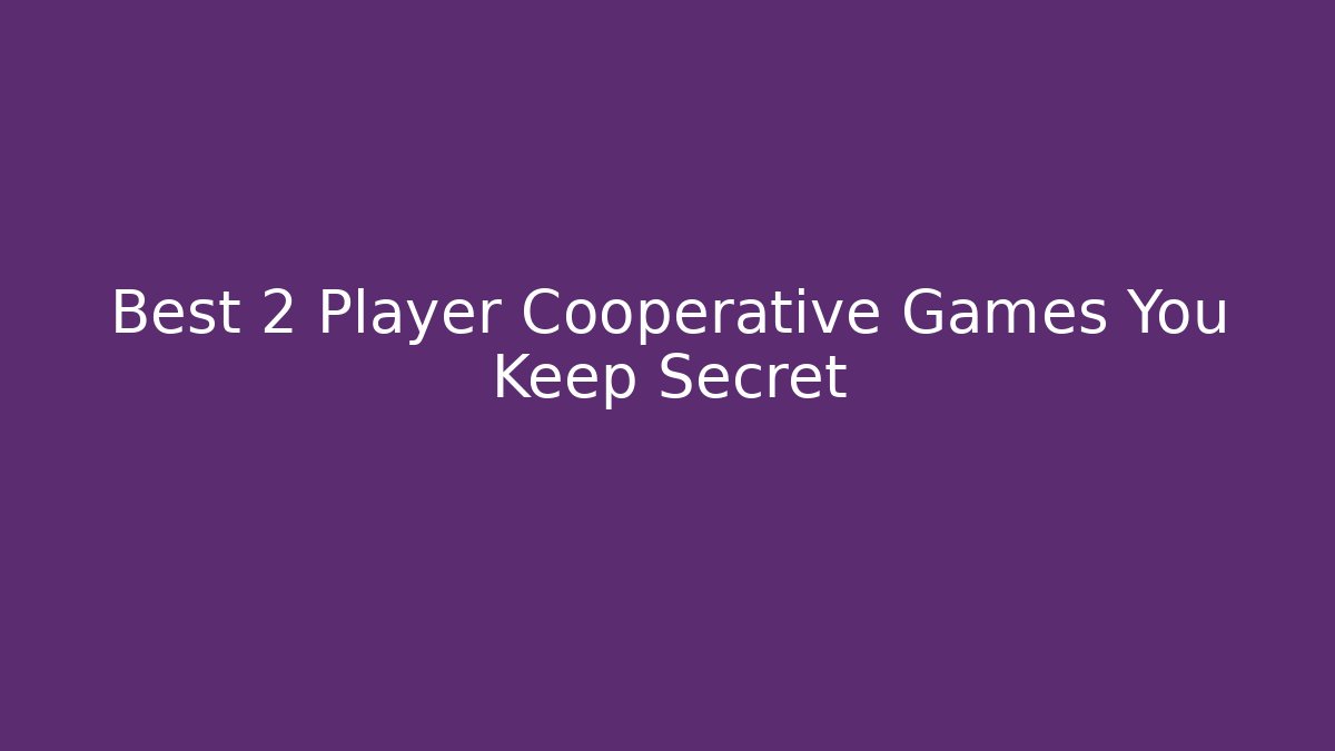 Best 2 Player Cooperative Games You Keep Secret