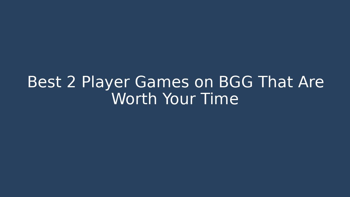 Best 2 Player Games on BGG That Are Worth Your Time