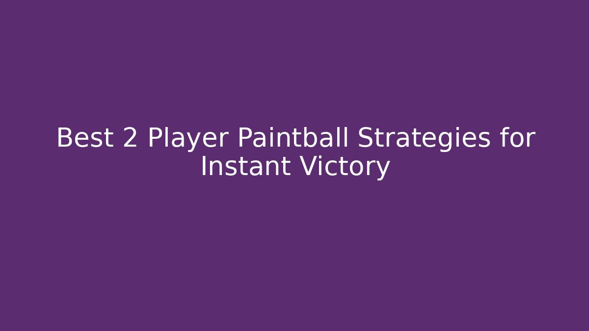 Best 2 Player Paintball Strategies for Instant Victory