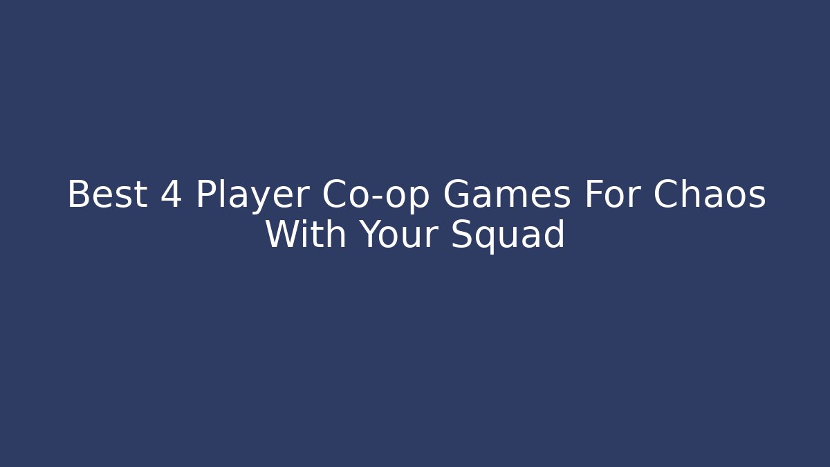 Best 4 Player Co-op Games For Chaos With Your Squad - Critter Realm