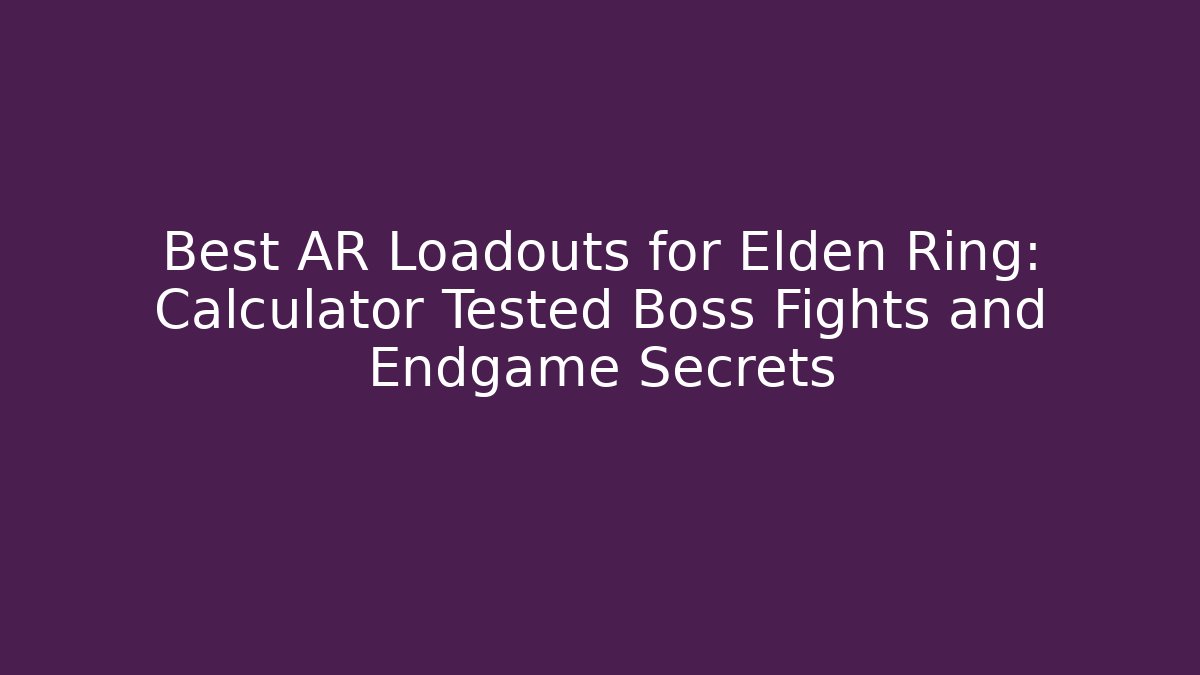 Best AR Loadouts for Elden Ring: Calculator Tested Boss Fights and Endgame Secrets - Critter Realm