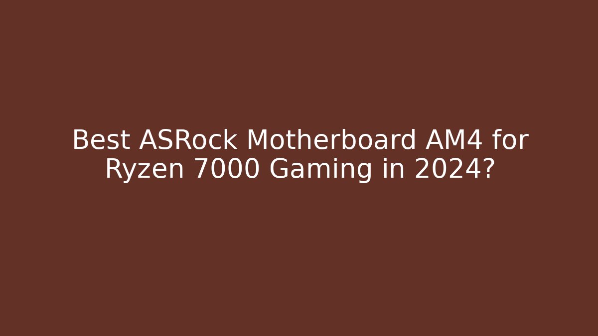 Best ASRock Motherboard AM4 for Ryzen 7000 Gaming in 2024? - Critter Realm