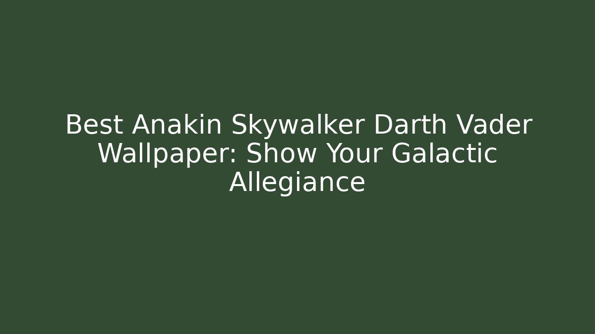 Best Anakin Skywalker Darth Vader Wallpaper: Show Your Galactic Allegiance - Critter Realm