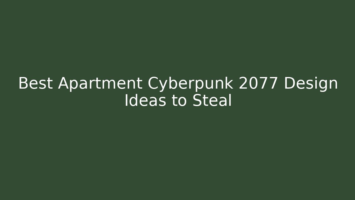 Best Apartment Cyberpunk 2077 Design Ideas to Steal